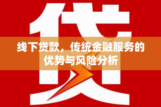 温岭线下贷款，传统金融服务的优势与风险分析