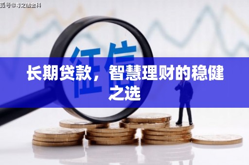 温岭长期贷款，智慧理财的稳健之选