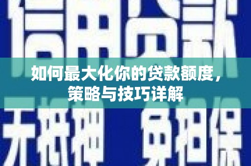 温岭如何最大化你的贷款额度，策略与技巧详解