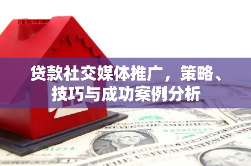 温岭贷款社交媒体推广，策略、技巧与成功案例分析