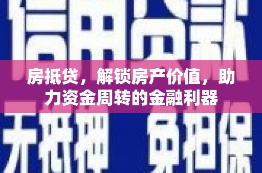 温岭房抵贷，解锁房产价值，助力资金周转的金融利器