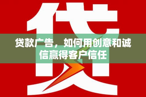温岭贷款广告，如何用创意和诚信赢得客户信任