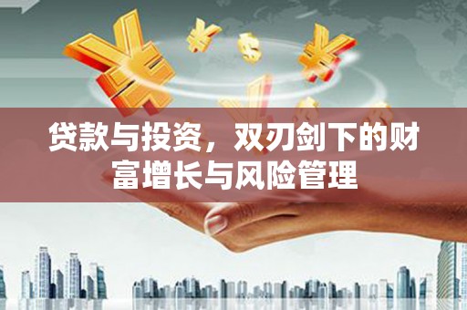温岭贷款与投资，双刃剑下的财富增长与风险管理