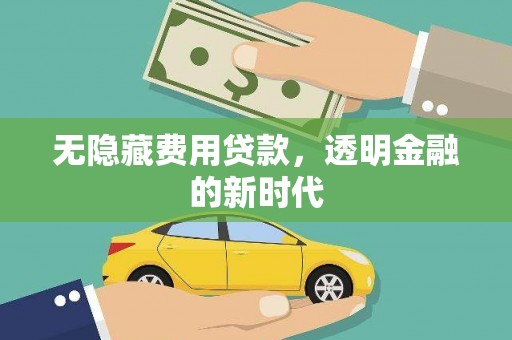 温岭无隐藏费用贷款，透明金融的新时代