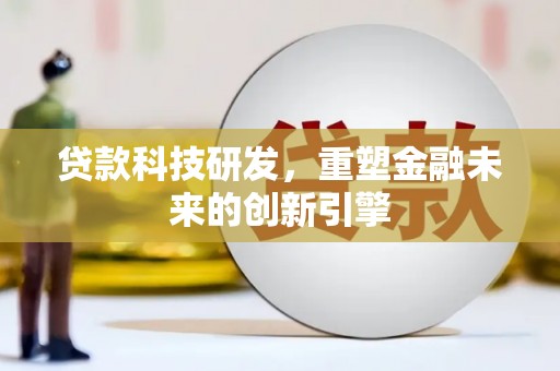 温岭贷款科技研发，重塑金融未来的创新引擎