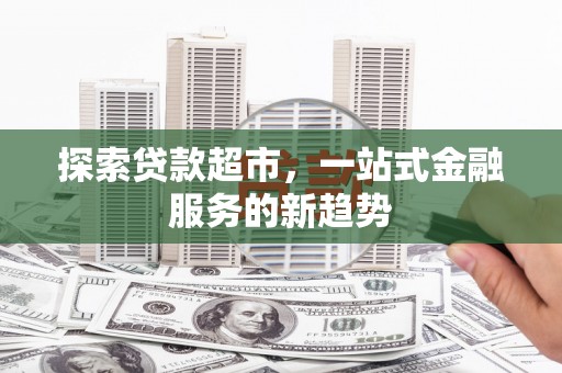 温岭探索贷款超市，一站式金融服务的新趋势