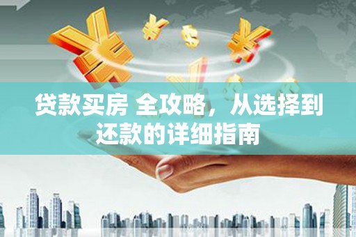 温岭贷款买房 全攻略，从选择到还款的详细指南