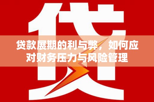 温岭贷款展期的利与弊，如何应对财务压力与风险管理