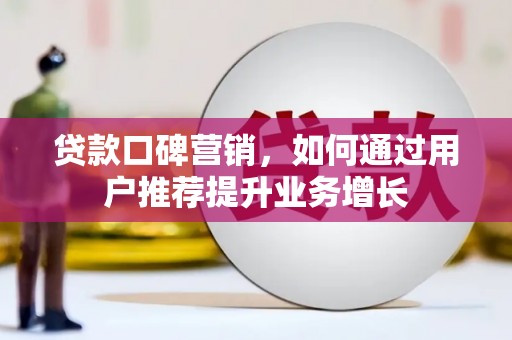 温岭贷款口碑营销，如何通过用户推荐提升业务增长
