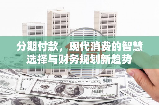 温岭分期付款，现代消费的智慧选择与财务规划新趋势