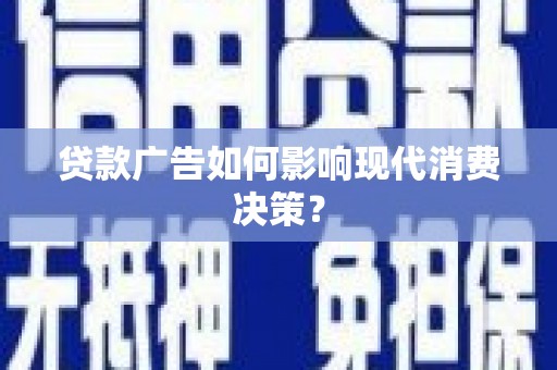 温岭贷款广告如何影响现代消费决策？