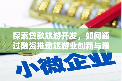 温岭探索贷款旅游开发，如何通过融资推动旅游业创新与增长