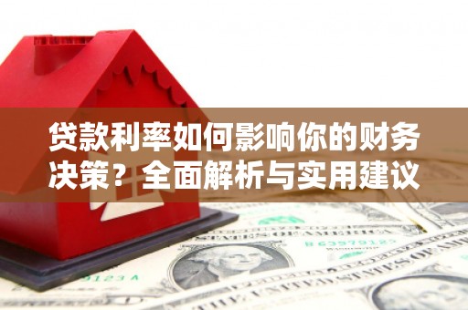 温岭贷款利率如何影响你的财务决策？全面解析与实用建议