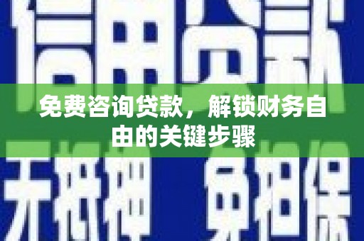 温岭免费咨询贷款，解锁财务自由的关键步骤