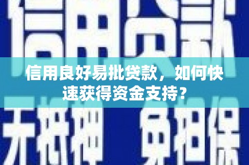 温岭信用良好易批贷款，如何快速获得资金支持？