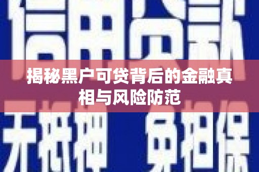 温岭揭秘黑户可贷背后的金融真相与风险防范