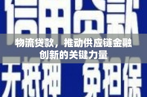 温岭物流贷款，推动供应链金融创新的关键力量