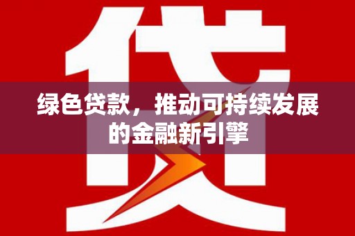 温岭绿色贷款，推动可持续发展的金融新引擎