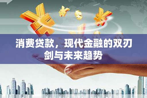 温岭消费贷款，现代金融的双刃剑与未来趋势