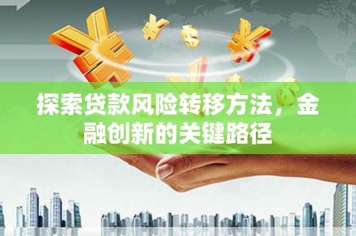 温岭探索贷款风险转移方法，金融创新的关键路径