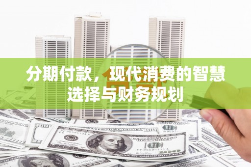 温岭分期付款，现代消费的智慧选择与财务规划