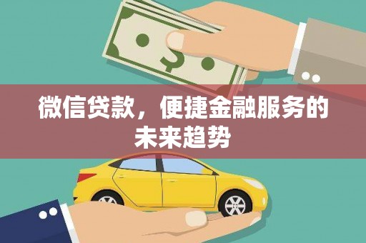 温岭微信贷款，便捷金融服务的未来趋势
