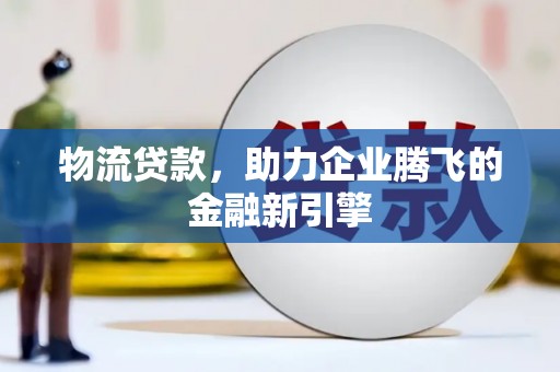 温岭物流贷款，助力企业腾飞的金融新引擎