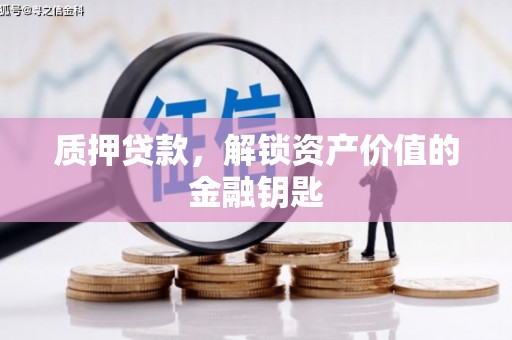 温岭质押贷款，解锁资产价值的金融钥匙