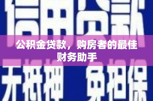 温岭公积金贷款，购房者的最佳财务助手