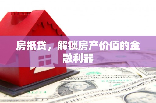 温岭房抵贷，解锁房产价值的金融利器