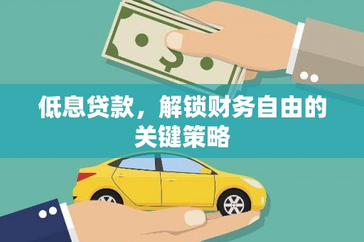 温岭低息贷款，解锁财务自由的关键策略