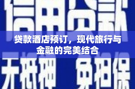 温岭贷款酒店预订，现代旅行与金融的完美结合