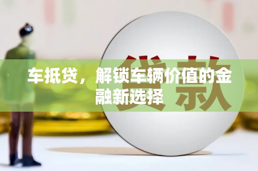 温岭车抵贷，解锁车辆价值的金融新选择
