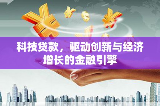 温岭科技贷款，驱动创新与经济增长的金融引擎