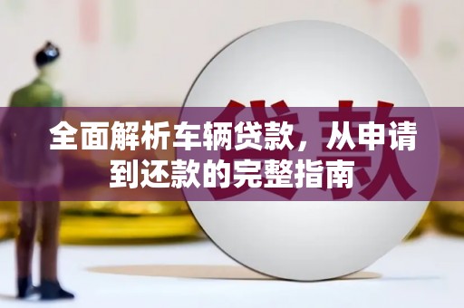 温岭全面解析车辆贷款，从申请到还款的完整指南