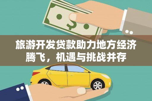 温岭旅游开发贷款助力地方经济腾飞，机遇与挑战并存