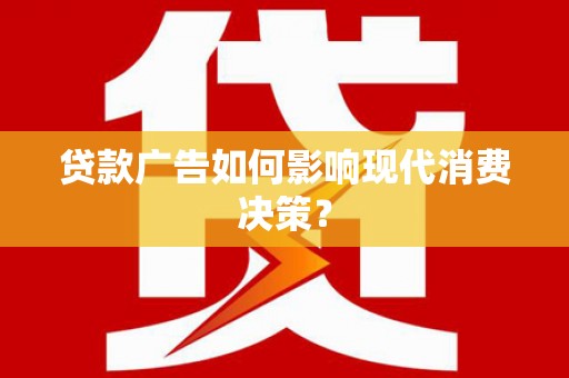 温岭贷款广告如何影响现代消费决策？