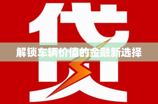温岭解锁车辆价值的金融新选择