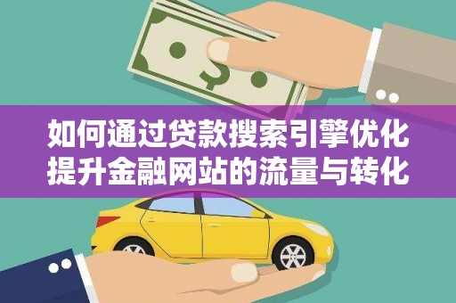 温岭如何通过贷款搜索引擎优化提升金融网站的流量与转化率