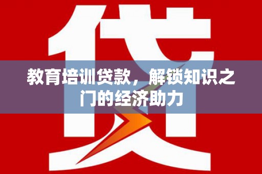 温岭教育培训贷款，解锁知识之门的经济助力