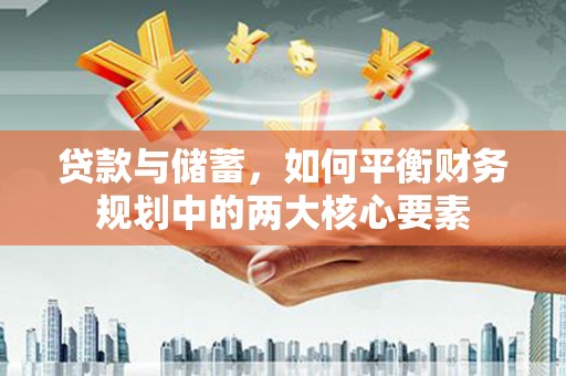 温岭贷款与储蓄，如何平衡财务规划中的两大核心要素