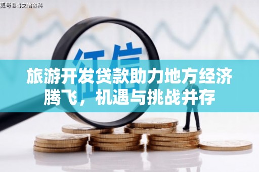 温岭旅游开发贷款助力地方经济腾飞，机遇与挑战并存