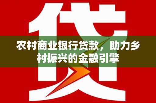 温岭农村商业银行贷款，助力乡村振兴的金融引擎