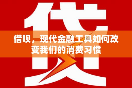 温岭借呗，现代金融工具如何改变我们的消费习惯
