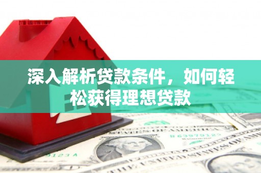 温岭深入解析贷款条件，如何轻松获得理想贷款