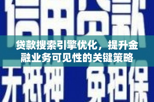 温岭贷款搜索引擎优化，提升金融业务可见性的关键策略