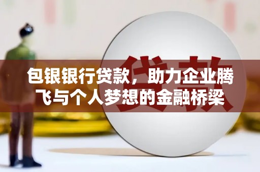 温岭包银银行贷款，助力企业腾飞与个人梦想的金融桥梁