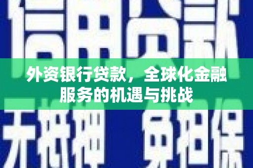 温岭外资银行贷款，全球化金融服务的机遇与挑战