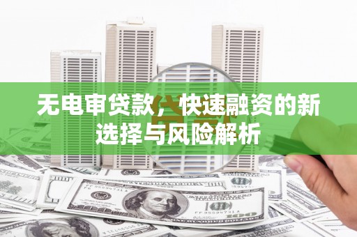 温岭无电审贷款，快速融资的新选择与风险解析
