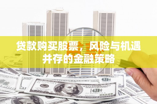 温岭贷款购买股票，风险与机遇并存的金融策略